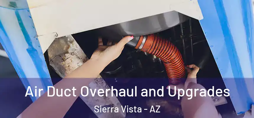 Air Duct Overhaul and Upgrades Sierra Vista - AZ