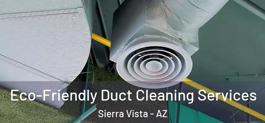 Eco-Friendly Duct Cleaning Services Sierra Vista - AZ