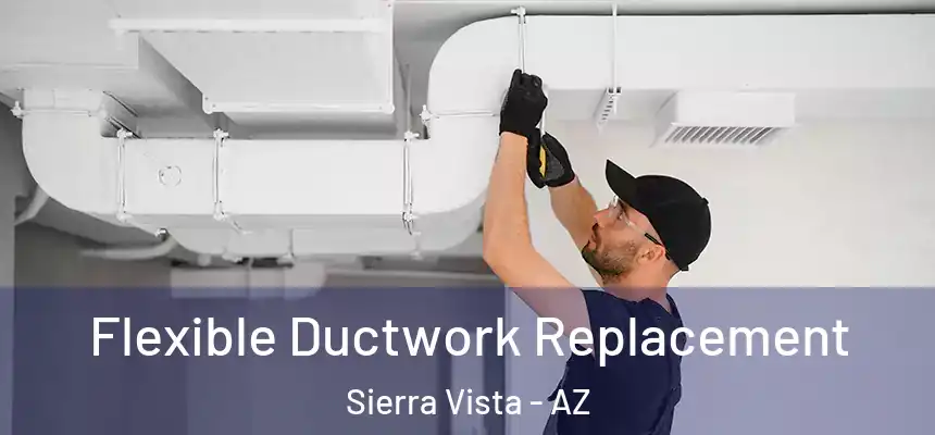  Flexible Ductwork Replacement Sierra Vista - AZ