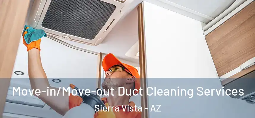 Move-in/Move-out Duct Cleaning Services Sierra Vista - AZ