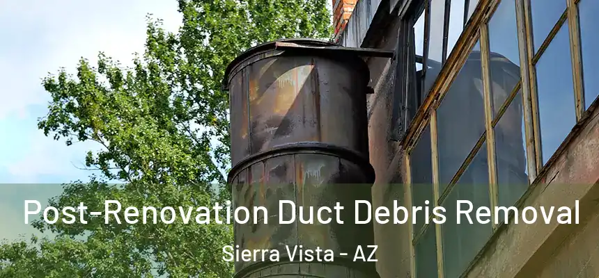 Post-Renovation Duct Debris Removal Sierra Vista - AZ