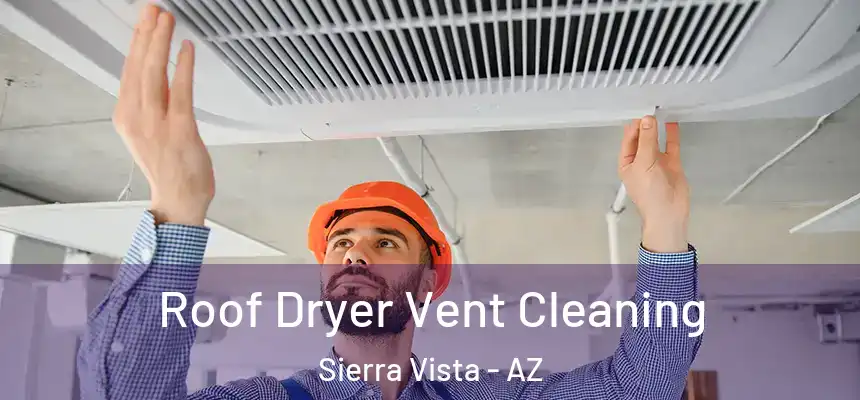 Roof Dryer Vent Cleaning Sierra Vista - AZ