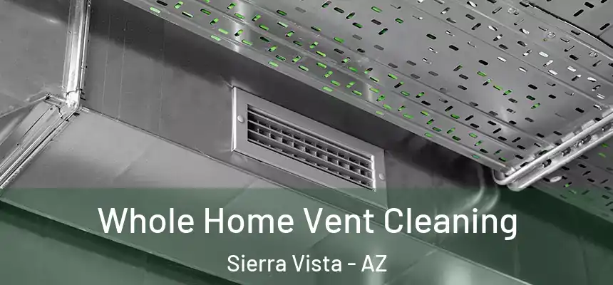 Whole Home Vent Cleaning Sierra Vista - AZ